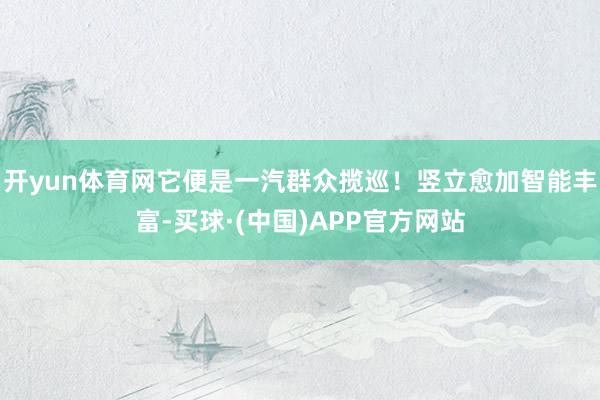 开yun体育网它便是一汽群众揽巡！竖立愈加智能丰富-买球·(中国)APP官方网站
