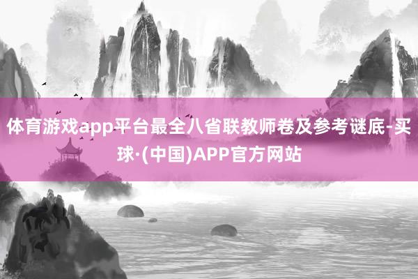 体育游戏app平台最全八省联教师卷及参考谜底-买球·(中国)APP官方网站