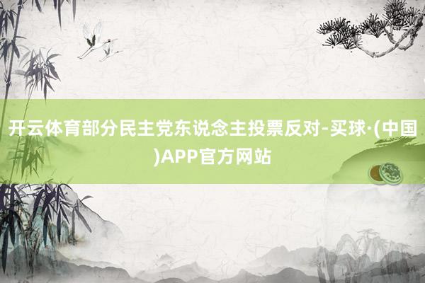开云体育部分民主党东说念主投票反对-买球·(中国)APP官方网站