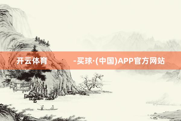 开云体育 -买球·(中国)APP官方网站