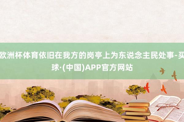 欧洲杯体育依旧在我方的岗亭上为东说念主民处事-买球·(中国)APP官方网站