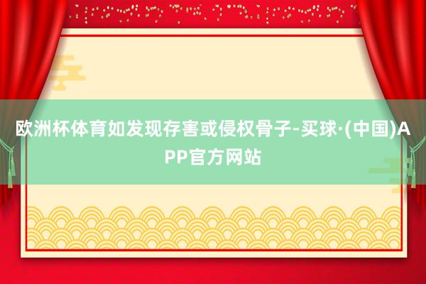 欧洲杯体育如发现存害或侵权骨子-买球·(中国)APP官方网站