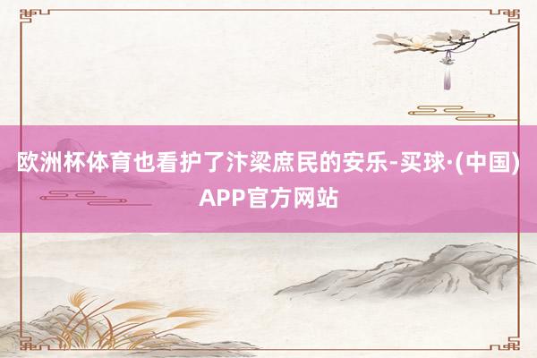 欧洲杯体育也看护了汴梁庶民的安乐-买球·(中国)APP官方网站