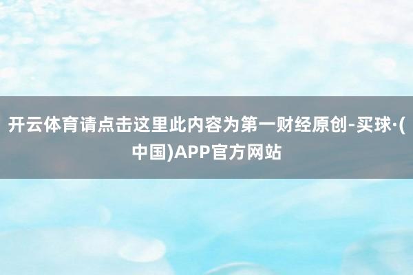 开云体育请点击这里此内容为第一财经原创-买球·(中国)APP官方网站