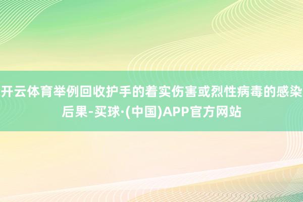 开云体育举例回收护手的着实伤害或烈性病毒的感染后果-买球·(中国)APP官方网站