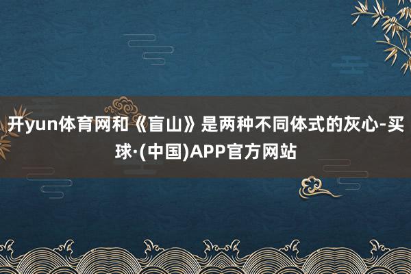 开yun体育网和《盲山》是两种不同体式的灰心-买球·(中国)APP官方网站