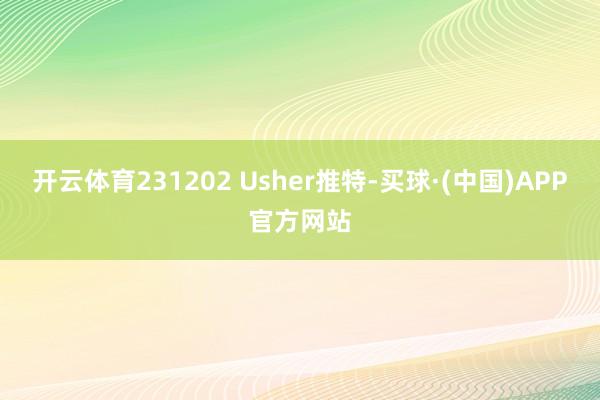 开云体育231202 Usher推特-买球·(中国)APP官方网站