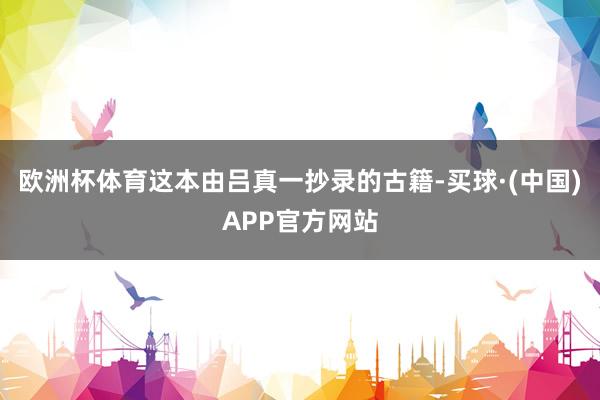 欧洲杯体育这本由吕真一抄录的古籍-买球·(中国)APP官方网站