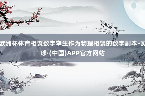 欧洲杯体育相聚数字孪生作为物理相聚的数字副本-买球·(中国)APP官方网站