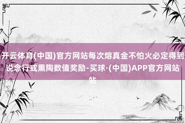 开云体育(中国)官方网站每次熔真金不怕火必定得到说念行或熏陶数值奖励-买球·(中国)APP官方网站